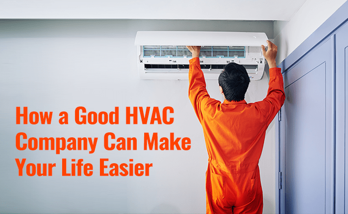 How a Good HVAC Company Can Make Your Life Easier